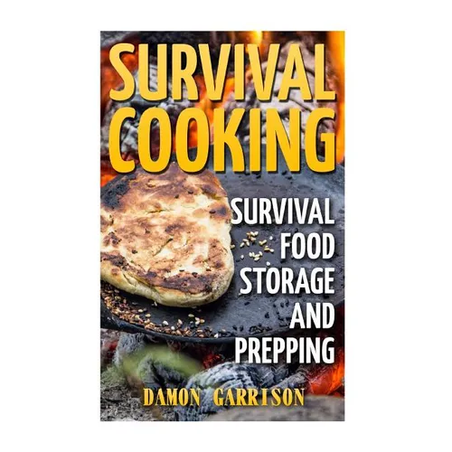 Survival Cooking: Survival Food Storage And Prepping