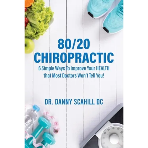 80/20 Chiropractic: 6 Simple Ways To Improve Your HEALTH that Most Doctors Won't Tell You!
