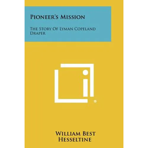 Pioneer's Mission: The Story Of Lyman Copeland Draper