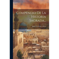 Compendio De La Historia Sagrada...