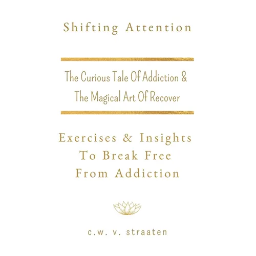 Shifting Attention: The Curious Tale Of Addiction: And The Magical Art Of Recovery