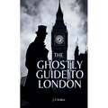 The Ghostly Guide to London