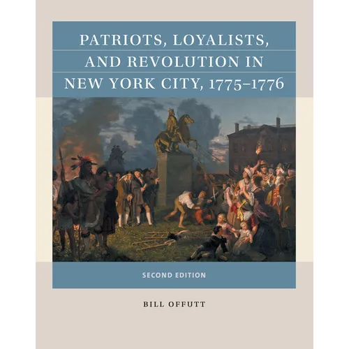 Patriots, Loyalists, and Revolution in New York City, 1775-1776
