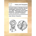 Funeral Oration on Brother George Washington; Delivered January 1st, 1800, Before the French Lodge L'Amenite... Translated from the French by Samuel F
