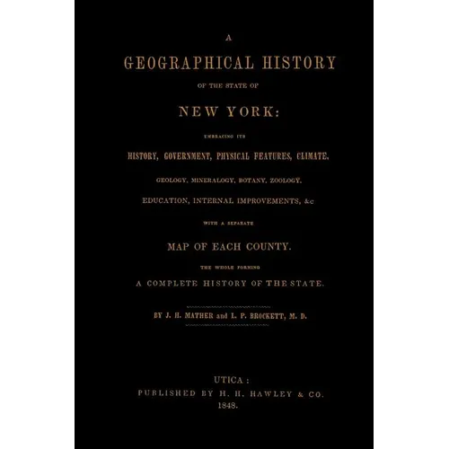 A Geographical History of the State of New York, (1848) embracing its history, government, physical features, climate, geology, mineralogy, botany, zo