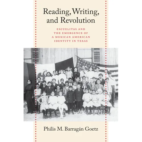 Reading, Writing, and Revolution: Escuelitas and the Emergence of a Mexican American Identity in Texas