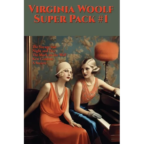 Virginia Woolf Super Pack #1: The Voyage Out, Night and Day, The Mark on the Wall, Kew Gardens, A Society