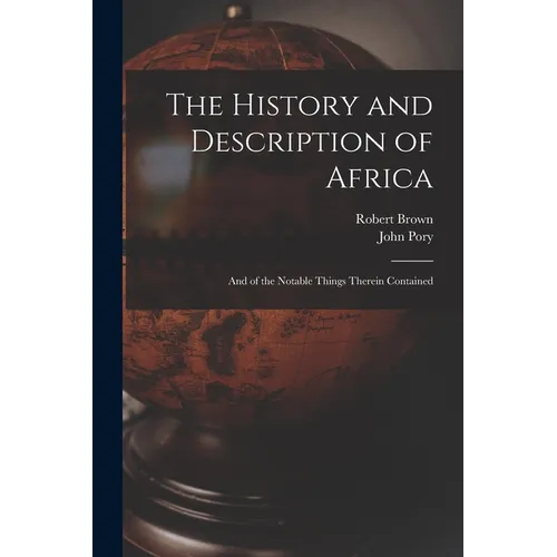 The History and Description of Africa: And of the Notable Things Therein Contained