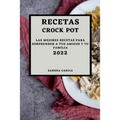 Recetas Crock Pot 2022: Las Mejores Recetas Para Sorprender a Tus Amigos Y Tu Familia