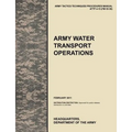 Army Water Transport Operations: The official U.S. Army Tactics, Techniques, and Procedures manual ATTP 4-15 (FM 55-50), February 2011