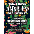 Yes, I Have Anxiety Deal With It - A Relaxing Coloring Book for Anxious People: Mind Soothing Coloring Pages For Anxiety-Relief, Relaxing Patterns And