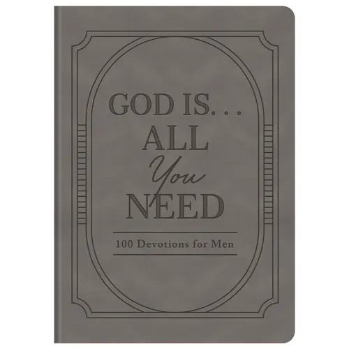 God Is. . .All You Need: 100 Devotions for Men