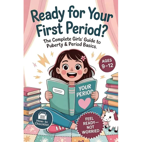 Ready For Your First Period?: The Complete Girls' Guide to Puberty & Period Basics-Simple Steps, Supplies & a Day-One Plan (Ages 9-12)