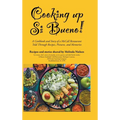 Cooking Up Si Bueno!: A Cookbook and Story of a McCall Restaurant Told Through Recipes, Pictures, and Memories