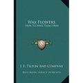 Wax Flowers: How To Make Them (1864)