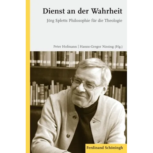 Dienst an Der Wahrheit: Jörg Spletts Philosophie Für Die Theologie
