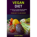 Vegan Diet: 21 Days of Vegan Recipe Menu Plans and 60+ Recipes (Vegan Diet to Lose Weight)