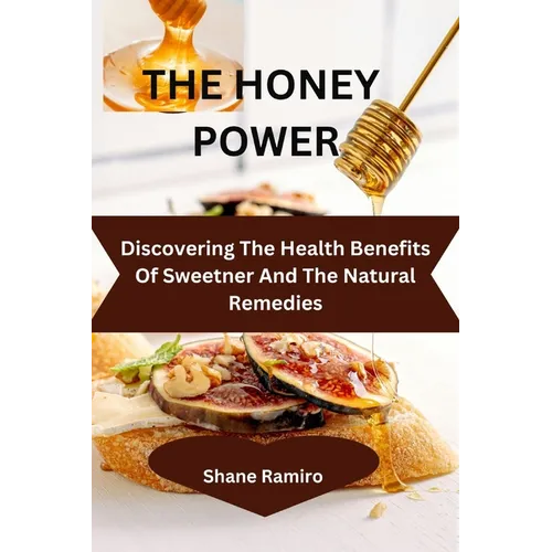 The Healing Powers of Honey: 1500 natural and amazing health benefits of honey including loads of healthful recipes and home cure