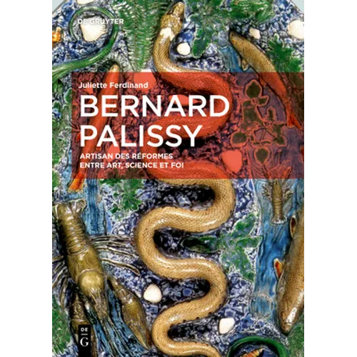 Bernard Palissy: Artisan Des Réformes Entre Art, Science Et Foi