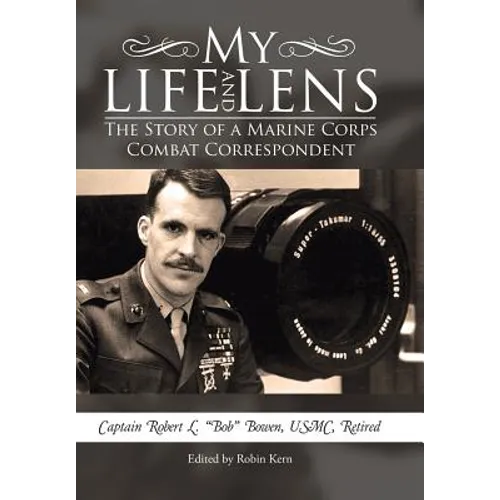My Life and Lens: The Story of a Marine Corps Combat Correspondent