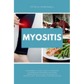 Myositis: A Beginner's 3-Step Guide to Managing Autoimmune Disorders including Dermatomyositis and Polymyositis Through Diet, wi