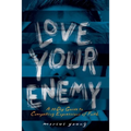 Love Your Enemy: A 30-Day Guide to Compelling Expressions of Faith