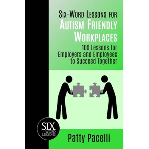 Six-Word Lessons for Autism Friendly Workplaces: 100 Lessons for Employers and Employees to Succeed Together