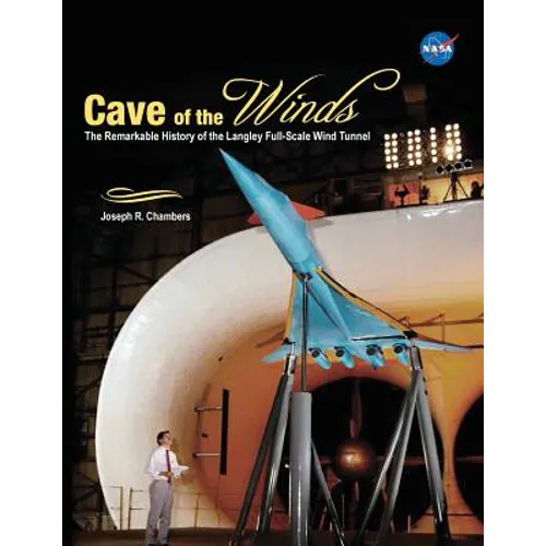 Cave of the Winds: The Remarkable History of the Langley Full-Scale Wind Tunnel