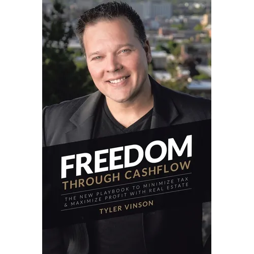 Freedom Through Cashflow: The New Playbook to Minimize Tax & Maximize Profit With Real Estate