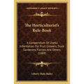 The Horticulturist's Rule-Book: A Compendium Of Useful Information For Fruit Growers, Truck Gardeners, Florists And Others (1889)
