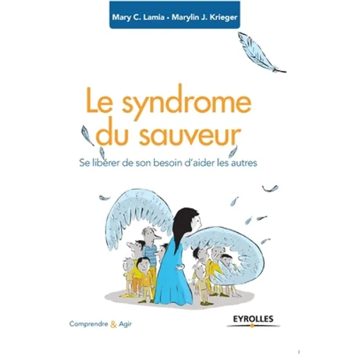 Le syndrome du sauveur: Se libérer de son besoin d'aider les autres
