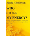 Who Stole My Energy?: In this modern world it is easy to feel completely drained of energy, and not know why.