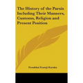 The History of the Parsis Including Their Manners, Customs, Religion and Present Position