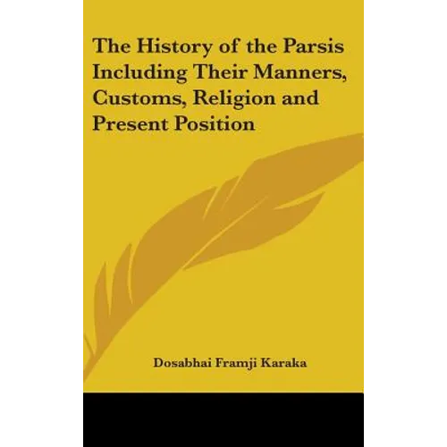 The History of the Parsis Including Their Manners, Customs, Religion and Present Position