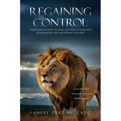 Regaining Control: Strategies on how to gain control of our lives after mental and emotional collapse
