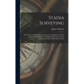Stadia Surveying: the Theory of Stadia Measurements, Accompanied by Tables of Horizontal Distances and Differences of Level for the Redu