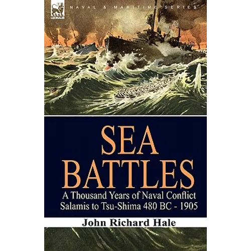 Sea Battles: a Thousand Years of Naval Conflict-Salamis to Tsu-Shima 480 BC - 1905