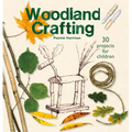 Woodland Crafting: 30 Projects for Children