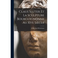 Claus Sluter et la sculpture bourguignonne au XVe siècle
