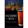 Baltimore Beer: A Satisfying History of Charm City Brewing