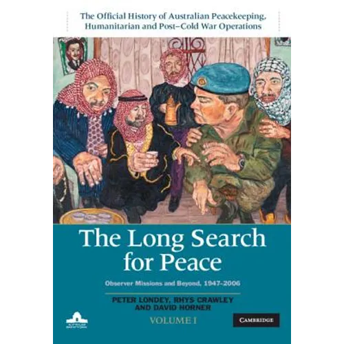 The Long Search for Peace: Volume 1, the Official History of Australian Peacekeeping, Humanitarian and Post-Cold War Operations: Observer Missions and