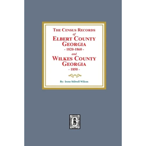 The Census Records of Elbert County, Georgia, 1820-1860 and Wilkes County, Georgia, 1850