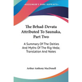 The Brhad-Devata Attributed To Saunaka, Part Two: A Summary Of The Deities And Myths Of The Rig-Veda; Translation And Notes