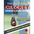 The Ultimate Cricket Training and Game Journal: Record and Track Your Training Game and Season Performance: Perfect for Kids and Teen's: 8.5 x 11-inch