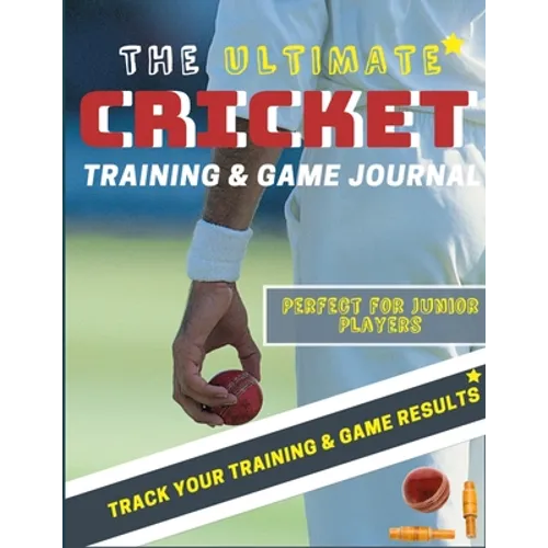 The Ultimate Cricket Training and Game Journal: Record and Track Your Training Game and Season Performance: Perfect for Kids and Teen's: 8.5 x 11-inch