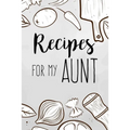 Recipes For My Aunt: family recipes book to write in Your Favorite Cooking Recipes - 100 pages 6x9 inches