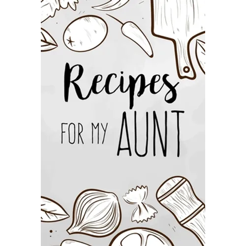 Recipes For My Aunt: family recipes book to write in Your Favorite Cooking Recipes - 100 pages 6x9 inches