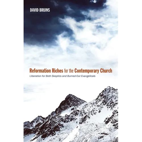 Reformation Riches for the Contemporary Church: Liberation for Both Skeptics and Burned-Out Evangelicals