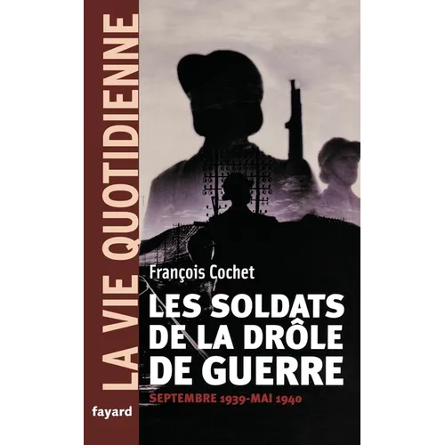 Les soldats de la drôle de guerre. La vie quotidienne: Septembre 1939 - Mai 1940