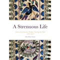 A Strenuous Life: Letters of an American Woman Traveling the Globe 1912-1914